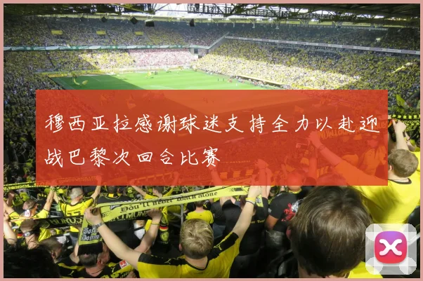 穆西亚拉感谢球迷支持全力以赴迎战巴黎次回合比赛